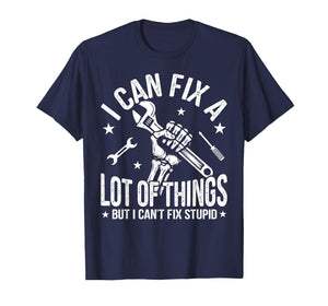 I Can Fix A Lot of Things But I Can't Fix Stupid Fathers Day T-Shirt