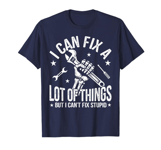 I Can Fix A Lot of Things But I Can't Fix Stupid Fathers Day T-Shirt