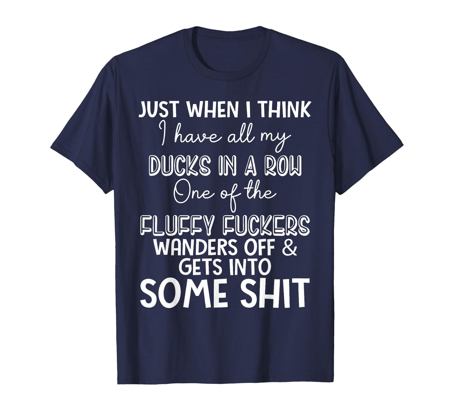 Just When I Think I Have My Ducks in A Row One of The Fluffy T-Shirt