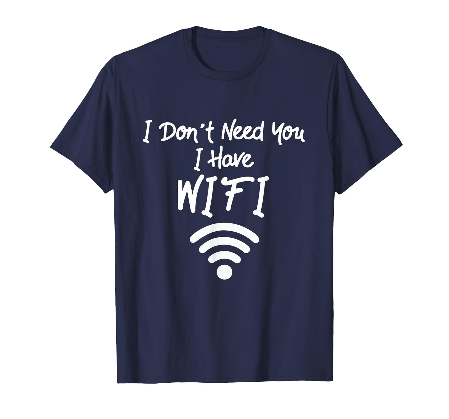 Funny Internet Meme I Don't Need You I Have WiFi T-Shirt