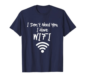 Funny Internet Meme I Don't Need You I Have WiFi T-Shirt