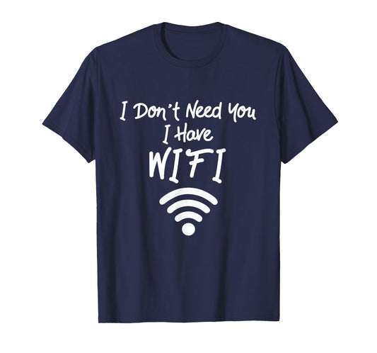 Funny Internet Meme I Don't Need You I Have WiFi T-Shirt