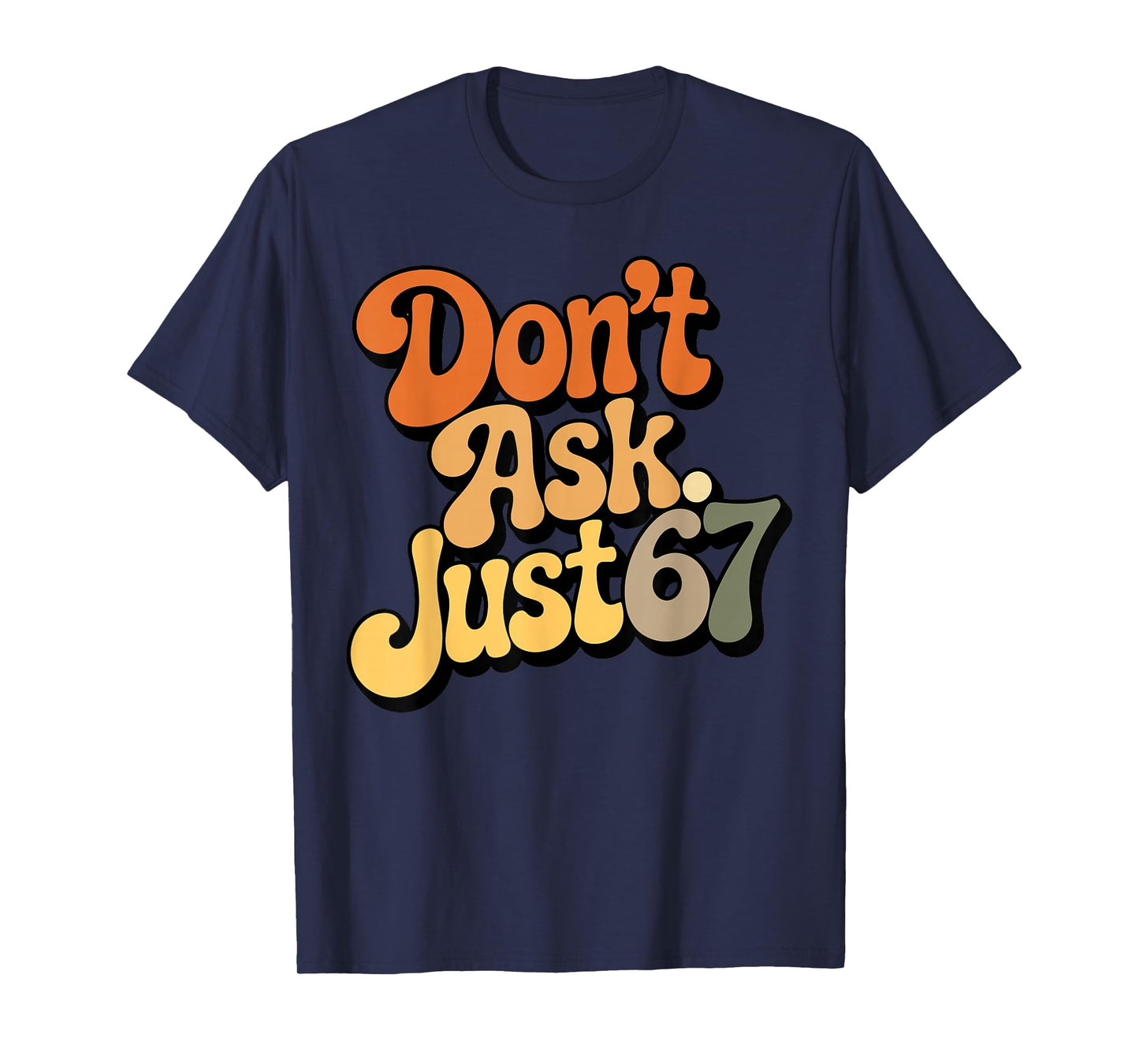 Don't Ask Just 67 Funny Six Seven Meme 6 7 Ventage Design T-Shirt