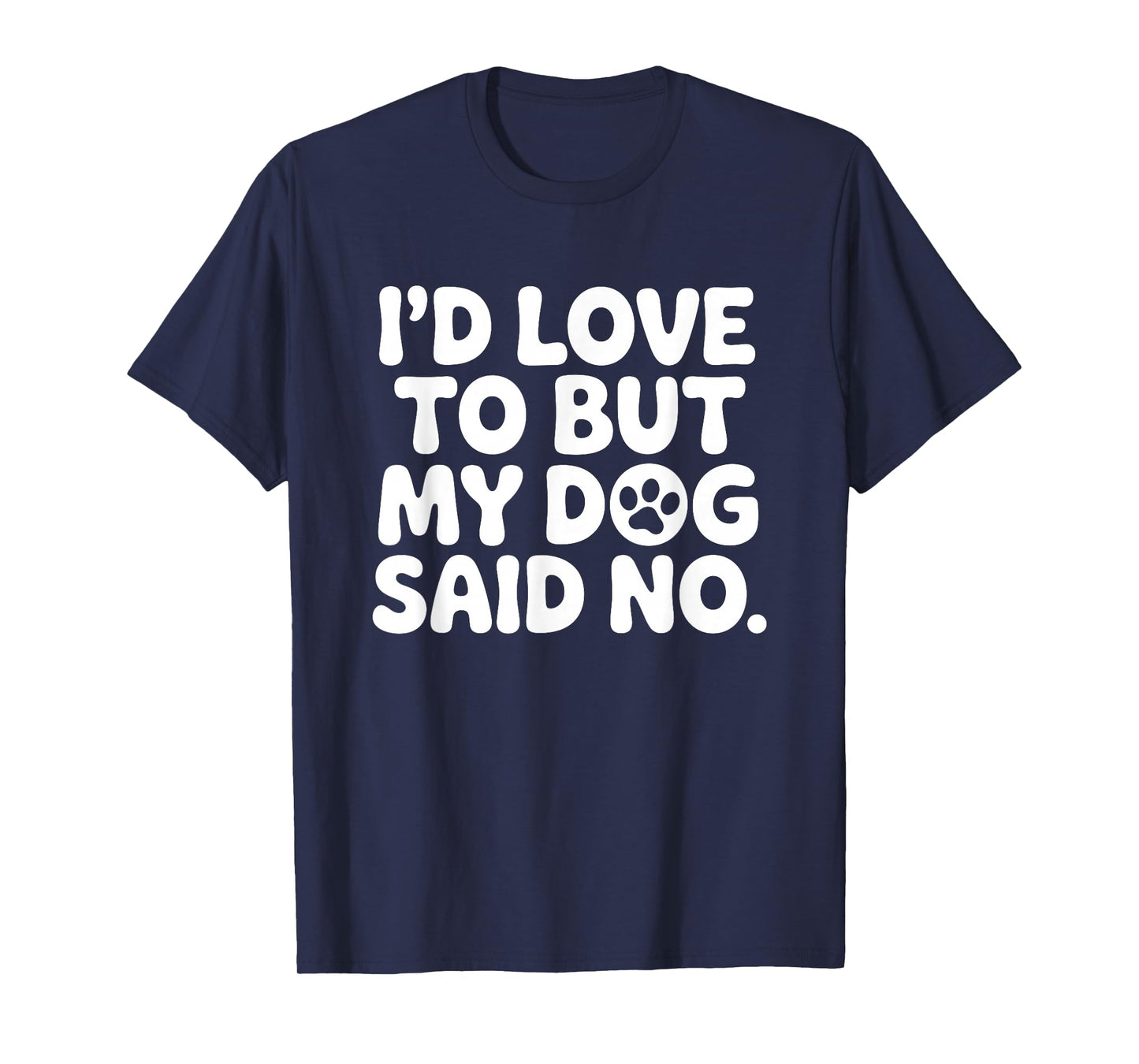 I'd Love to But My Dog Said No T-Shirt