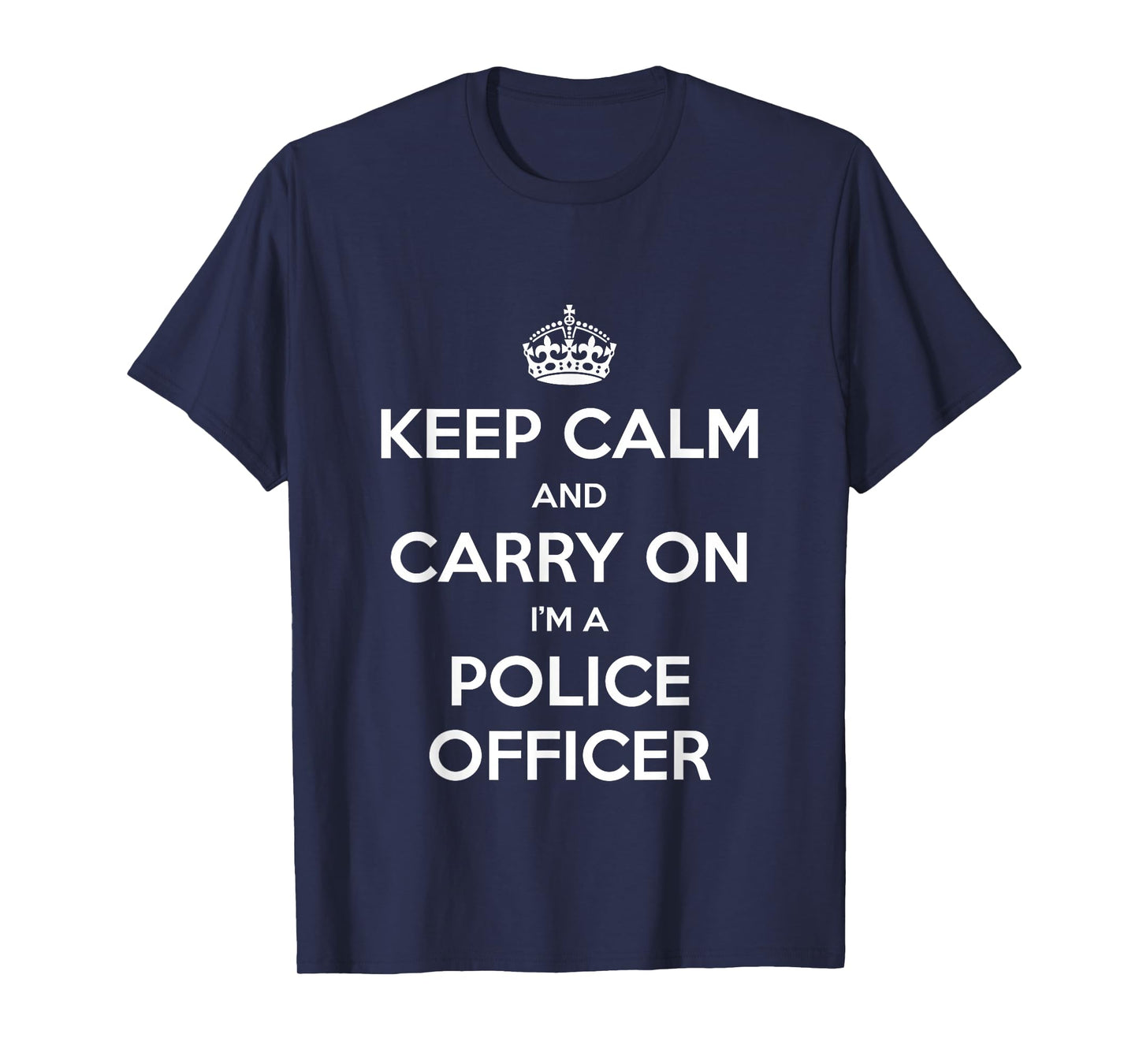 Keep Calm and Carry On I’m a Police Officer - Funny T-Shirt