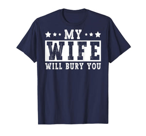 My Wife Will Bury You Funny Sarcastic Couple Saying Humor T-Shirt