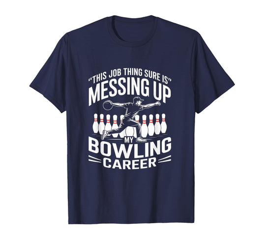 This Job Thing Sure is Messing Up My Bowling Career T-Shirt
