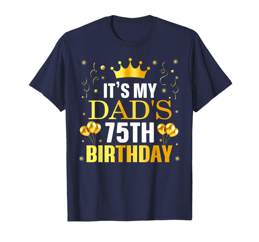 It's My Dad's 75th Birthday Happy Birthday 75 Years Old T-Shirt