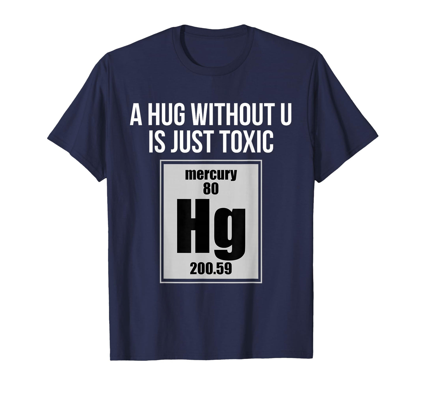 A Hug Without U is Just Toxic Funny Chemical Element T-Shirt T-Shirt