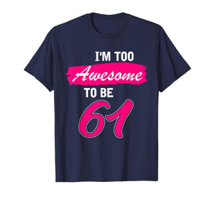 61st Birthday Gift I Am Too Awesome to Be 61 Years Old T-Shirt
