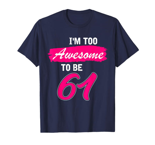 61st Birthday Gift I Am Too Awesome to Be 61 Years Old T-Shirt