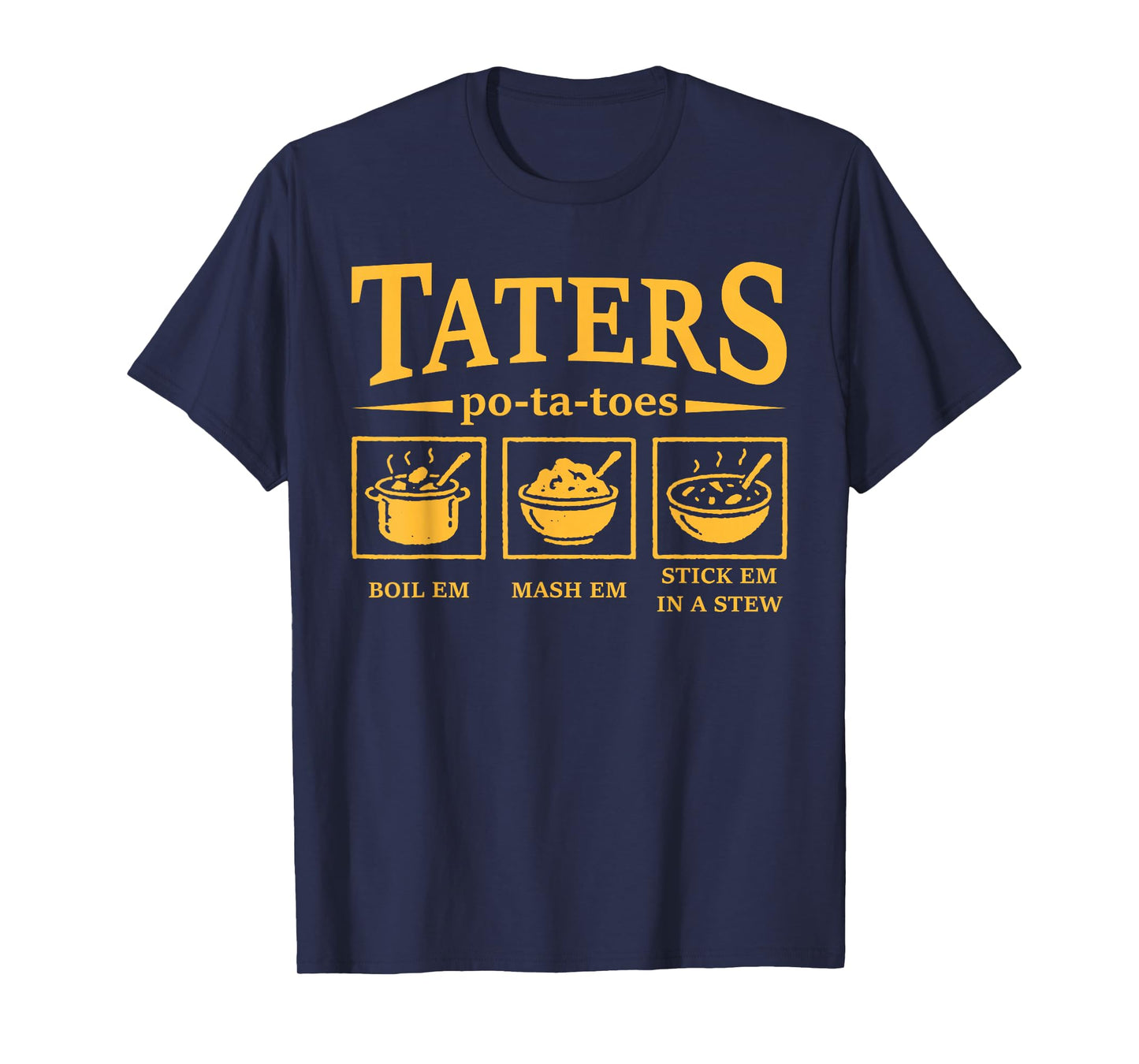 Taters Po-ta-Toes Funny Po-Tay-Toes Boil Em Mash Em Stew Em T-Shirt