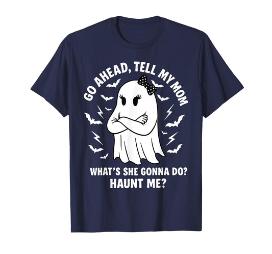 Go Ahead Tell My Mom What's She Gonna Do Haunt Me T-Shirt