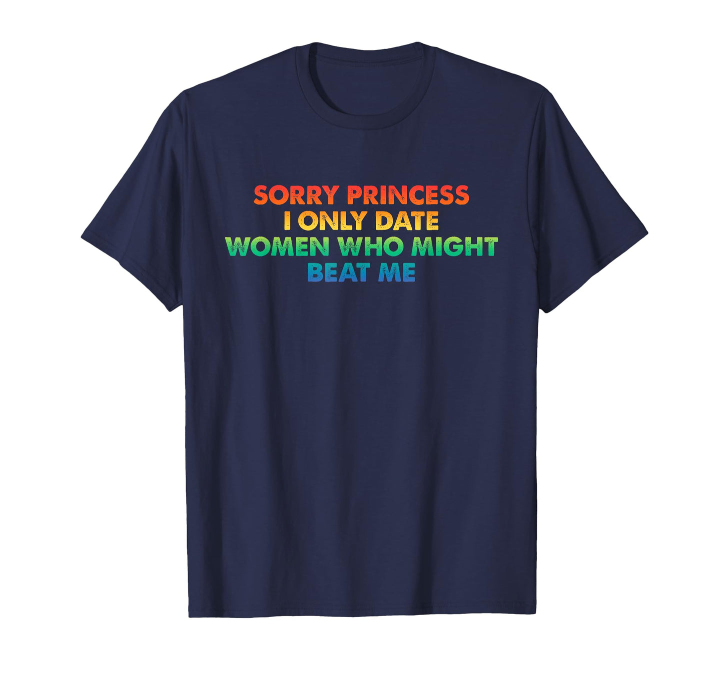 Sorry Princess, I Only Date Women, Beat Me T-Shirt
