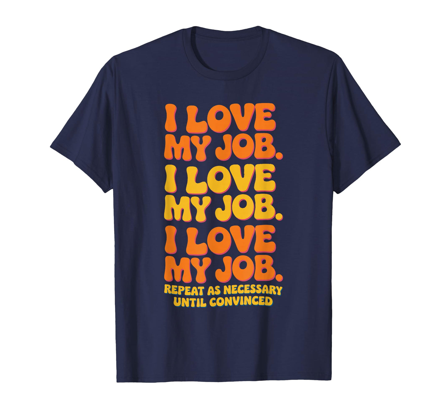 I Love My Job Sarcastic Workplace Humorous Office Work T-Shirt