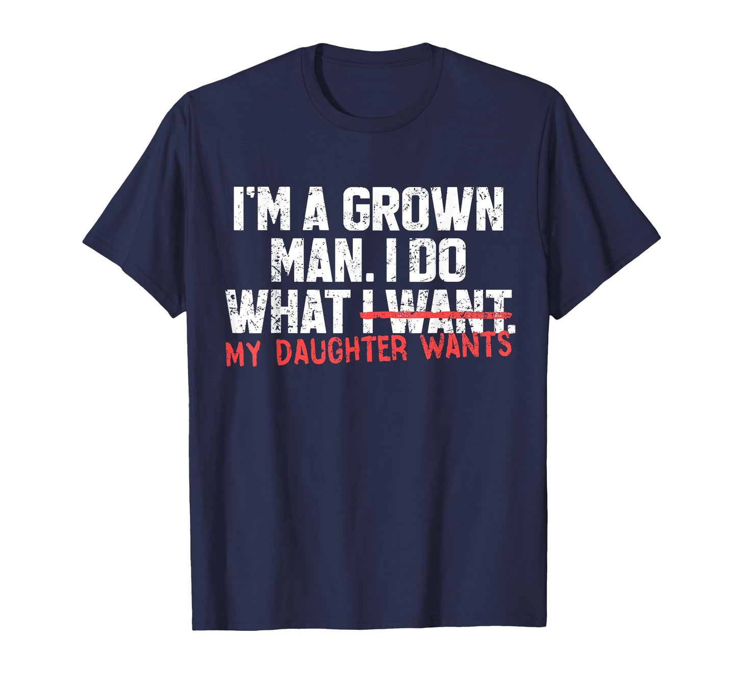 Funny Dad Father I'm A Grown Man I Do What My Daughter Wants T-Shirt