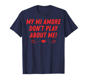 My mi Amore Don't Play About me Funny Men Women Couples T-Shirt