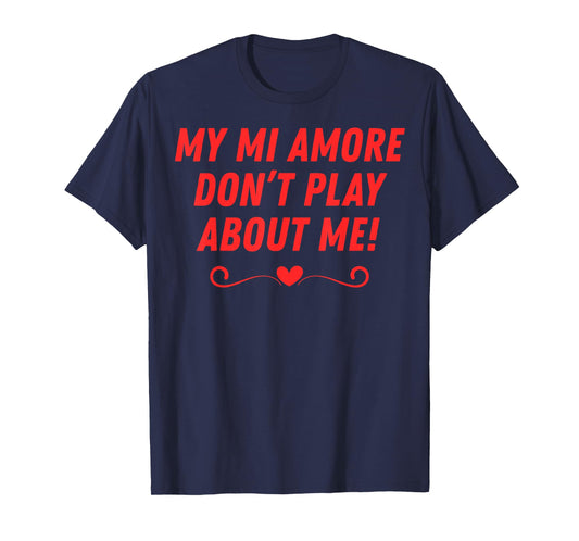 My mi Amore Don't Play About me Funny Men Women Couples T-Shirt