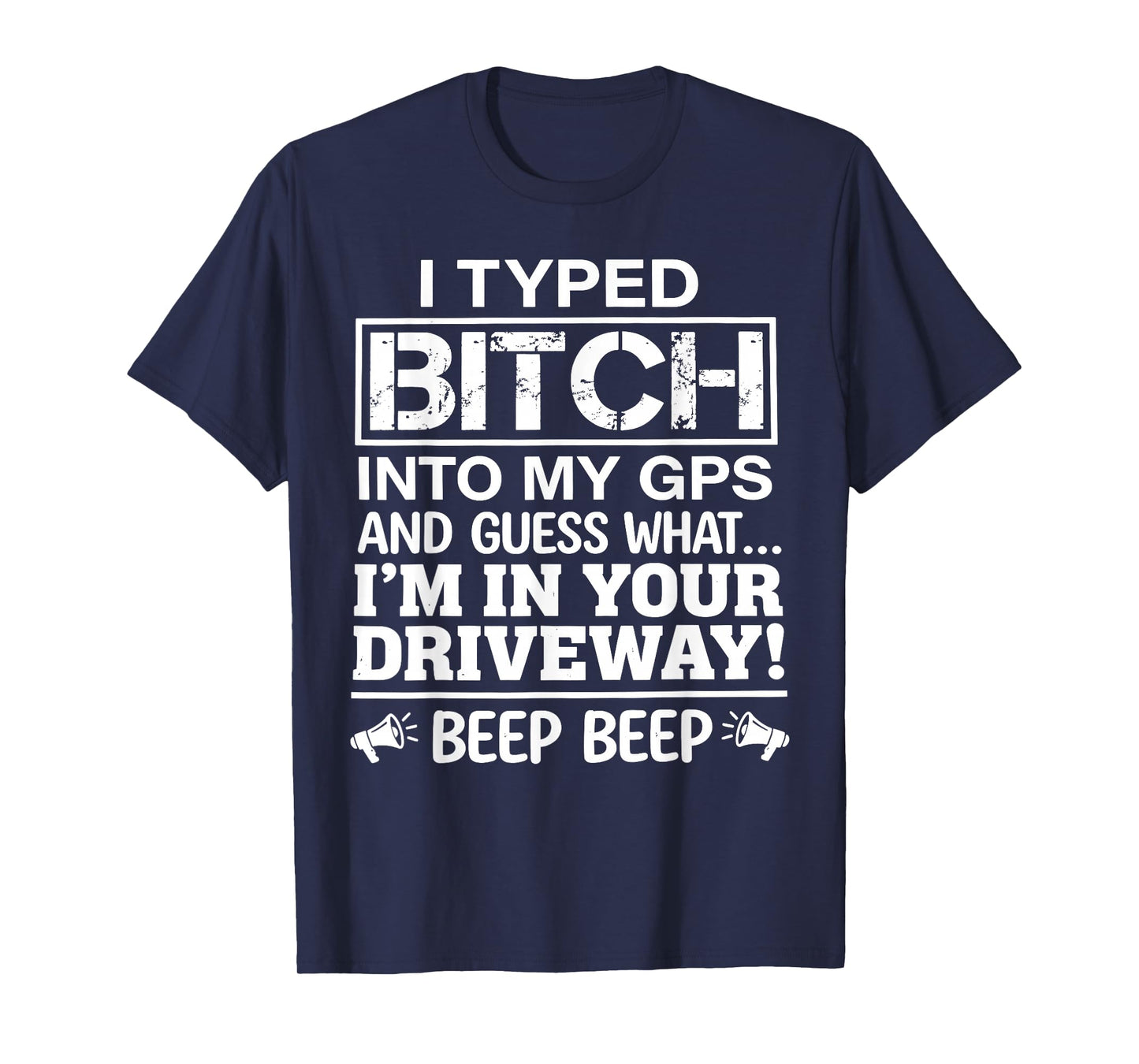 I Typed Bitch Into My GPS and Guess What I'm in Your T-Shirt