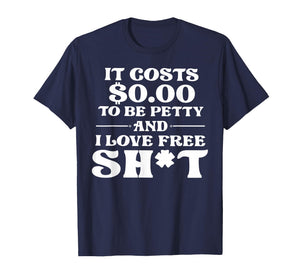 It Cost 0 to Be Petty and I Love Free Shit T-Shirt