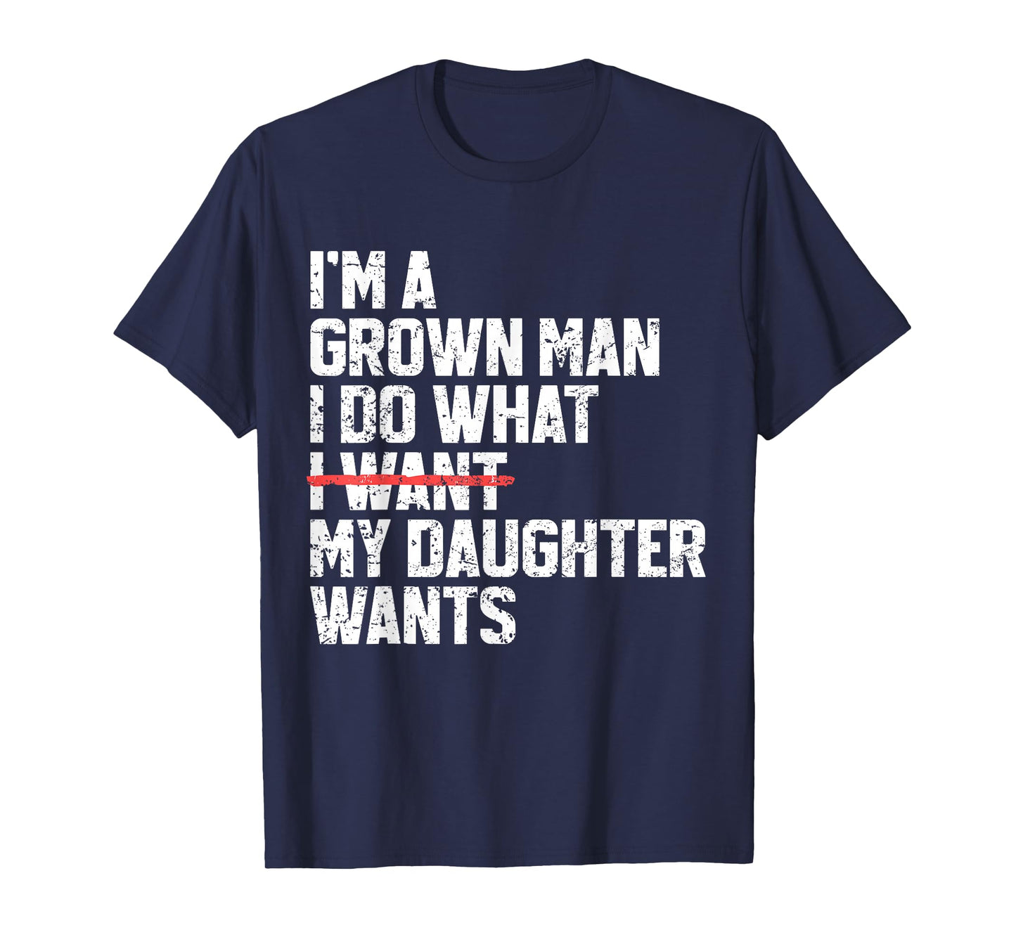 Funny Dad Father I'm A Grown Man I Do What My Daughter Wants T-Shirt
