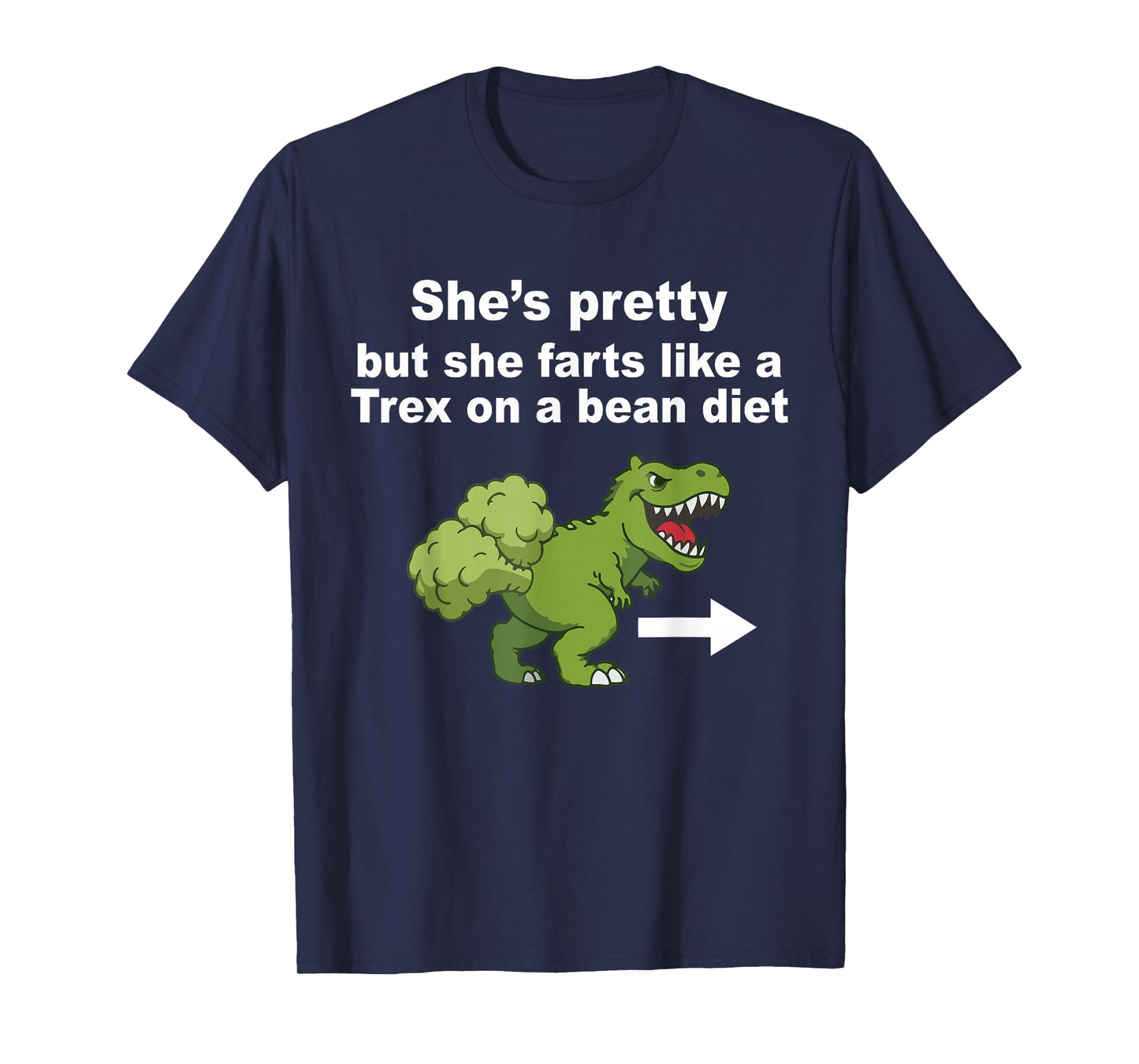 She’s Pretty But She Farts Like A T Rex On A Bean Diet T-Shirt