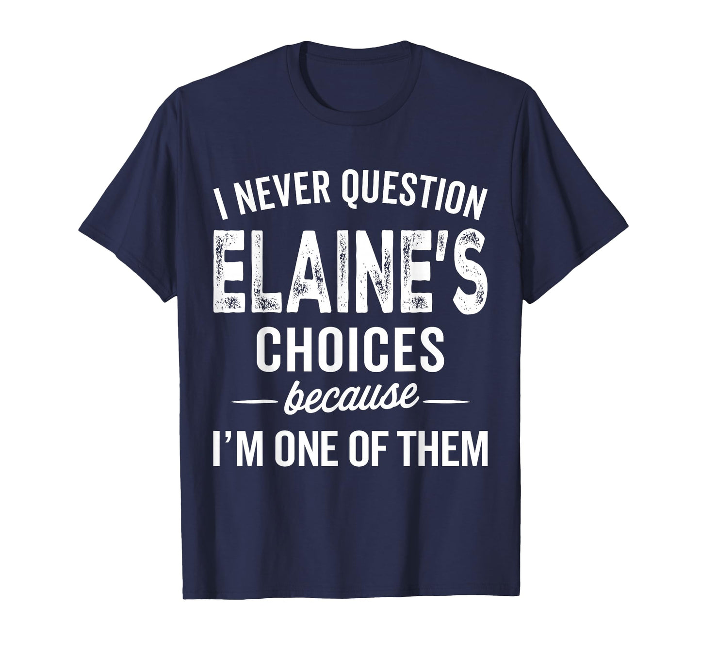 I Never Question Elaine’s Choices - Elaine Personalized Name T-Shirt