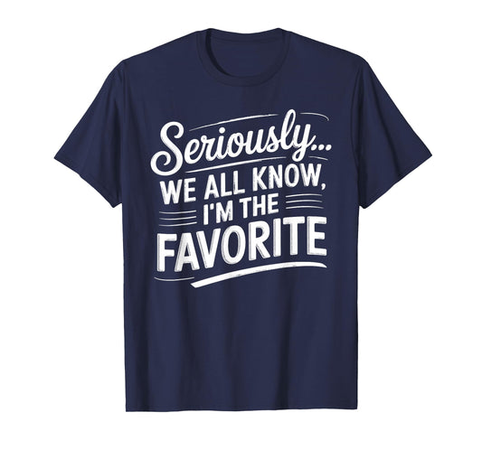 Seriously, We All Know I'm The Favorite, Funny, Jokes T-Shirt