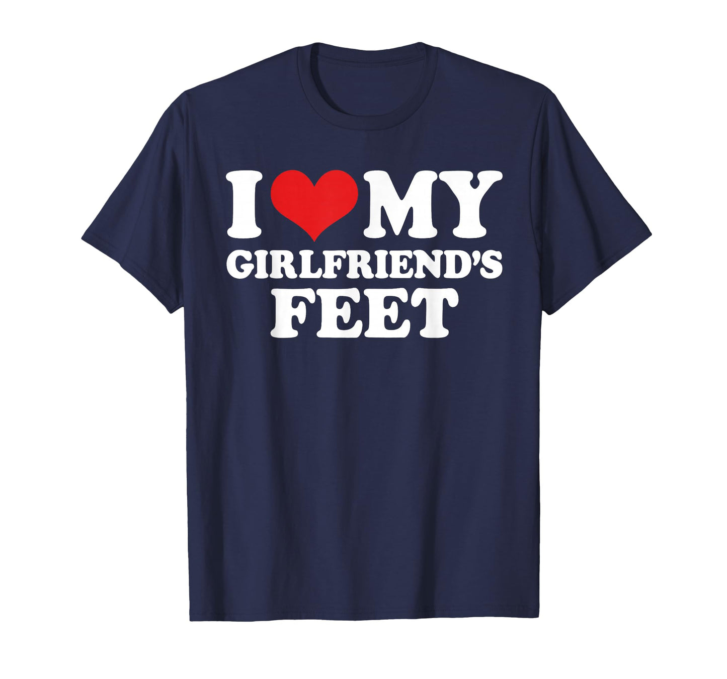 I Love My Girlfriends Feet Funny T-Shirt