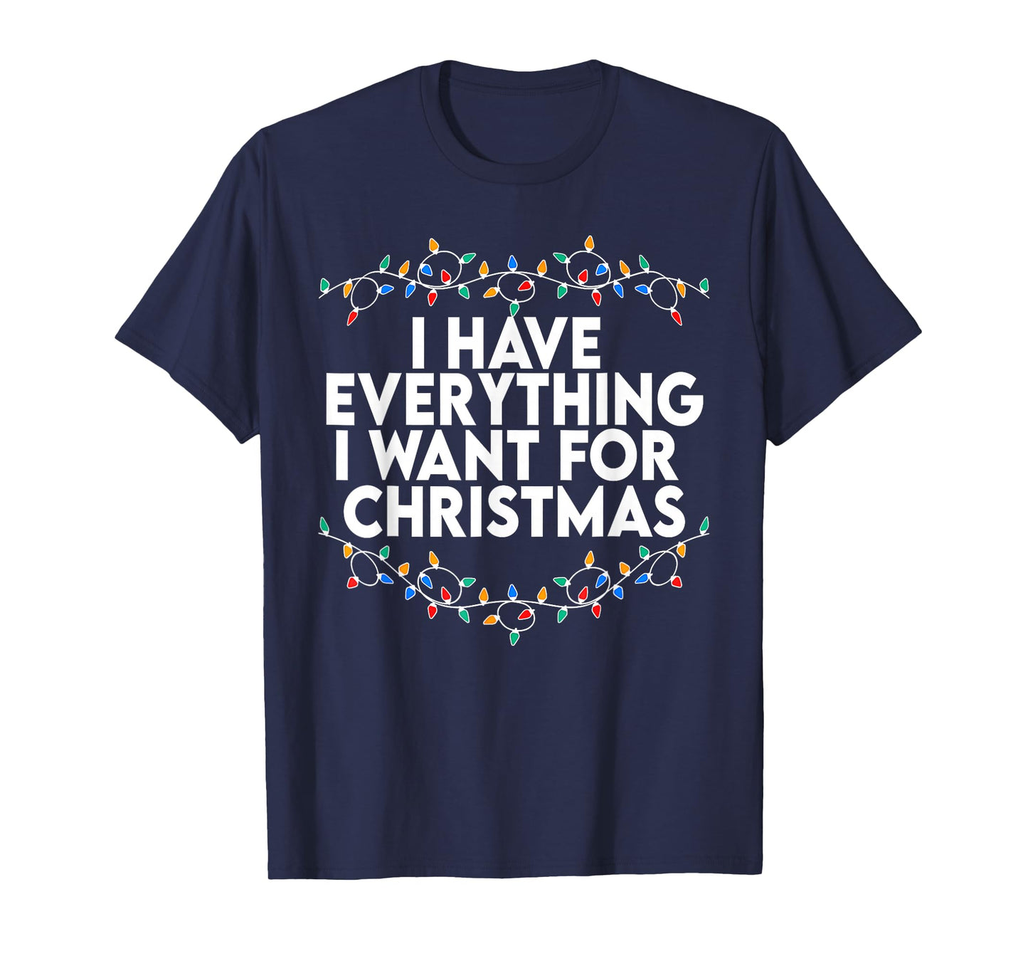 I Have Everything I Want for Christmas Its Me I'm Everything T-Shirt