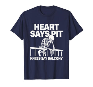 Heart Says Pit Knees Say Balcony T-Shirt