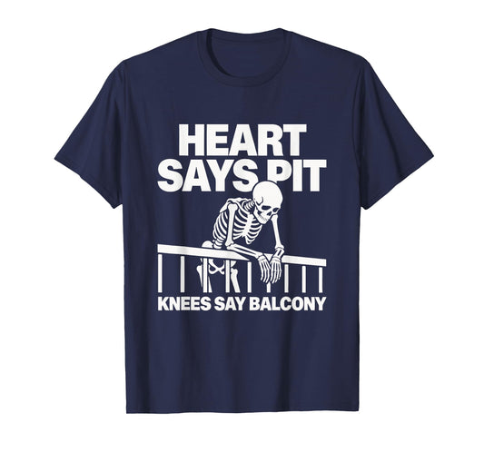 Heart Says Pit Knees Say Balcony T-Shirt