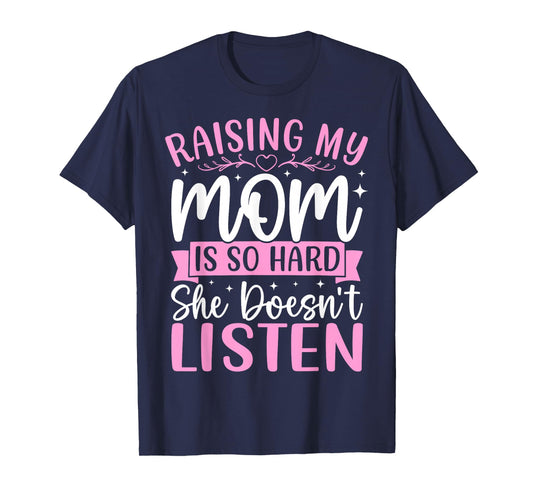 Raising My Mom is So Hard She Doesn't Listen Son Daughter T-Shirt