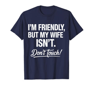 (ON Back) I'm Friendly But My Wife Isn't Don't Touch T-Shirt