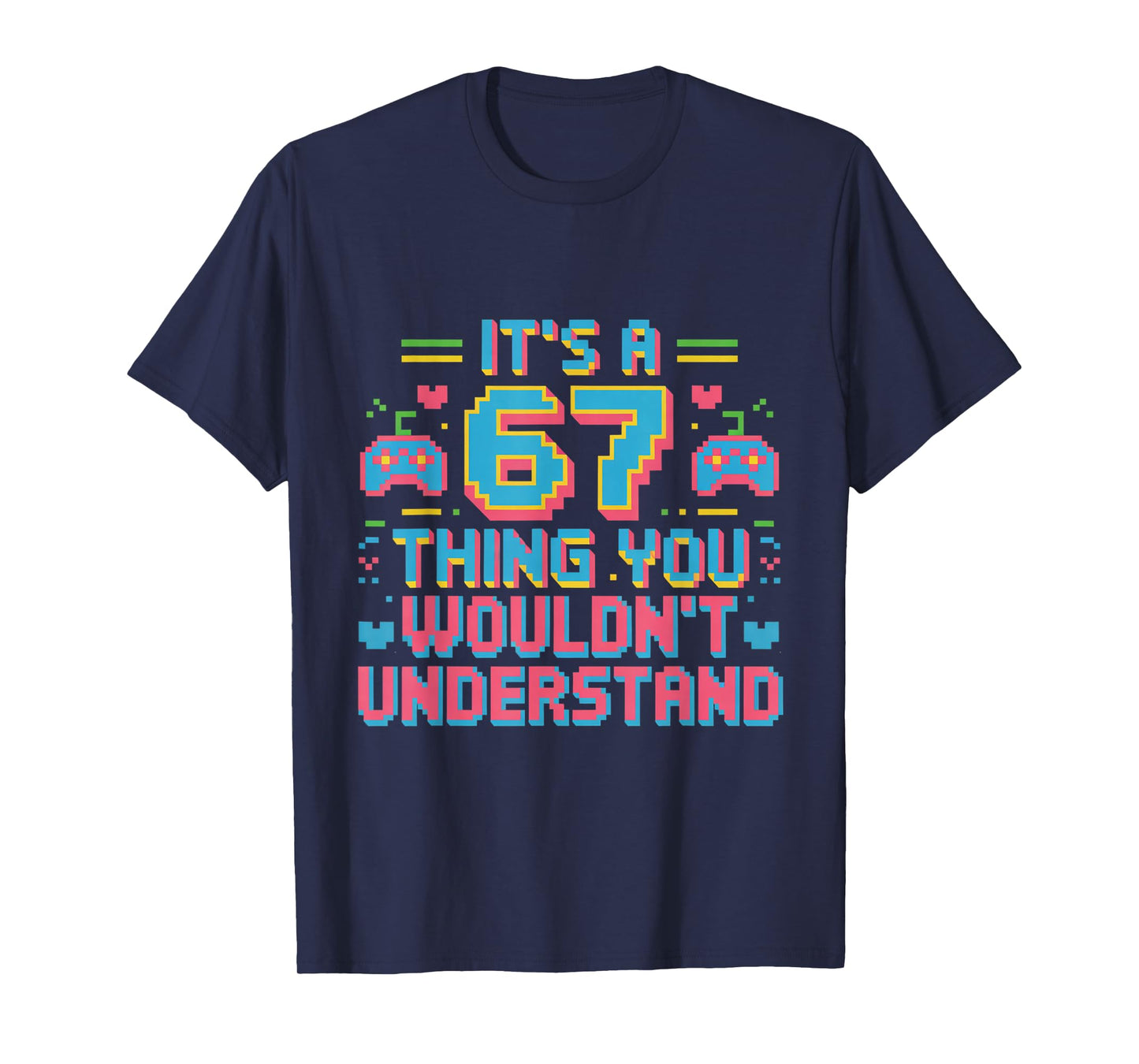 67 Gamer Pixel Meme It's a 6 7 Thing You Wouldn't Understand T-Shirt