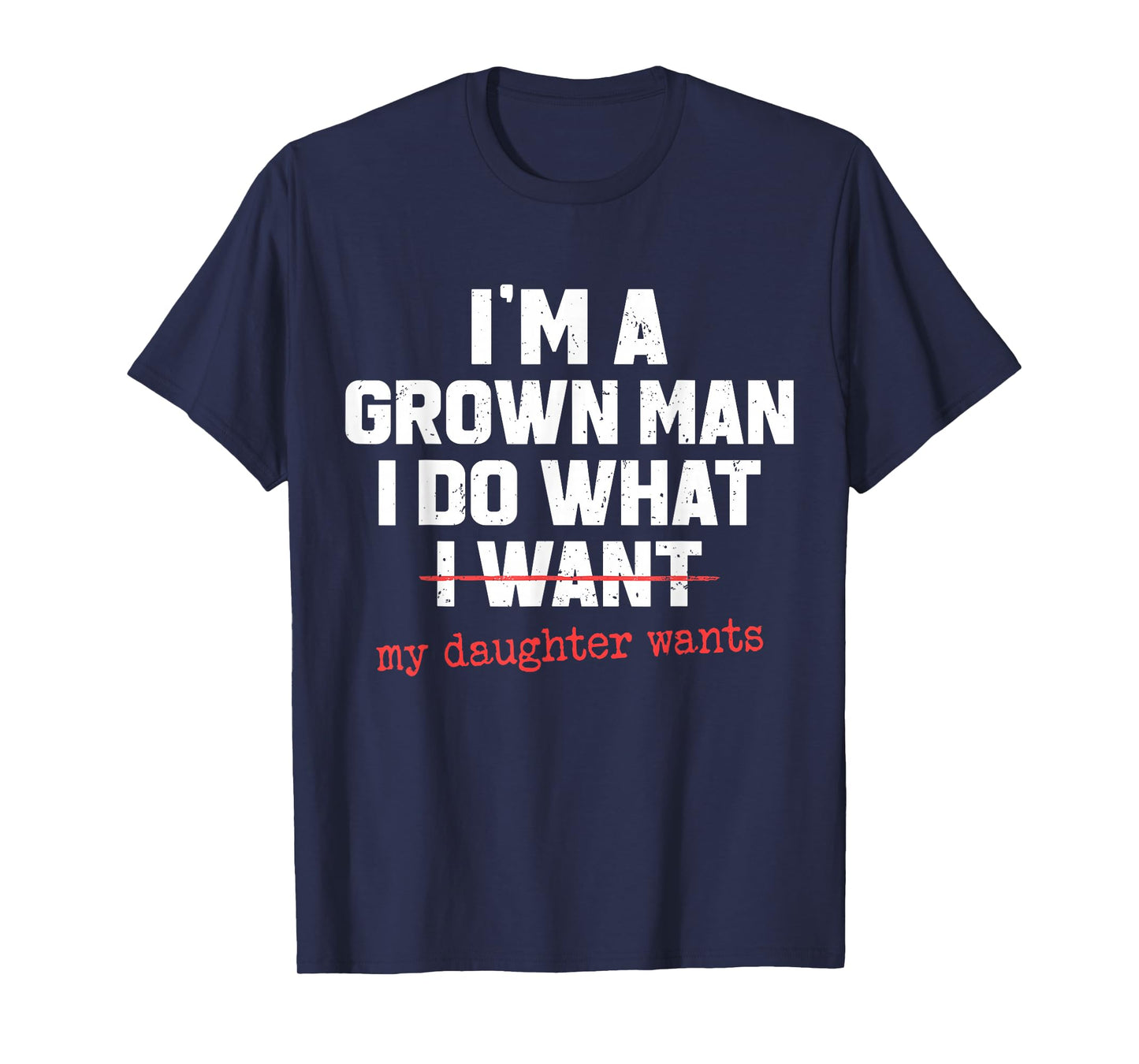 Funny Dad Father I'm A Grown Man I Do What My Daughter Wants T-Shirt