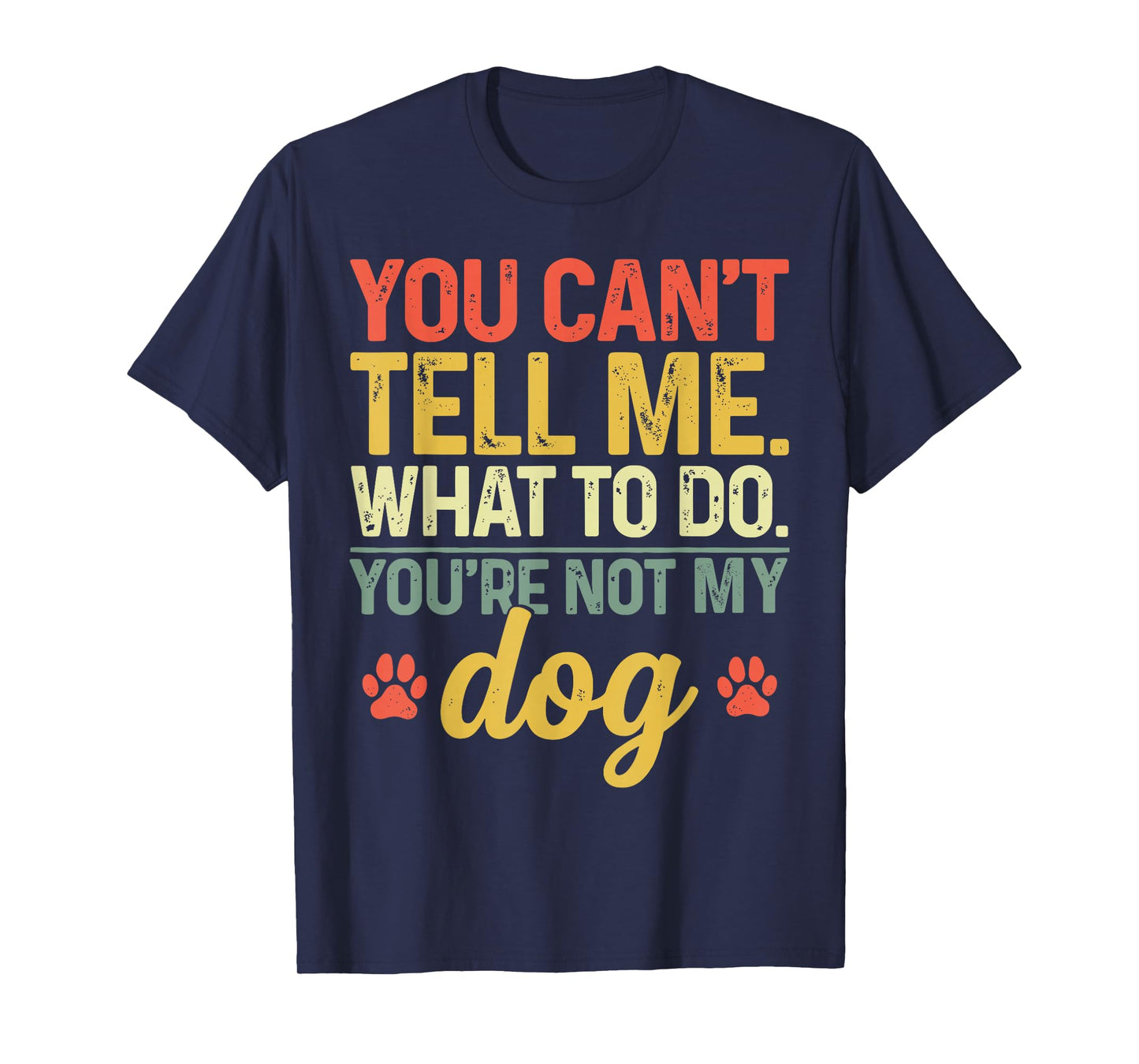 Funny You Can't Tell Me What to Do You're Not My Dog Lover T-Shirt