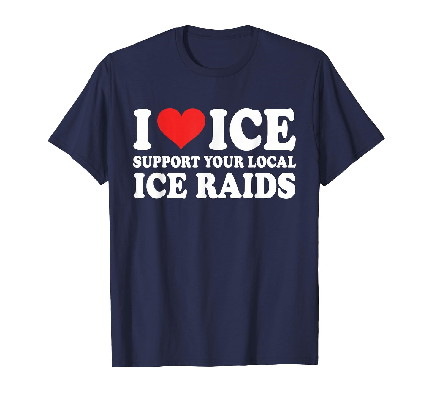 I Love Ice Support Your Local Ice Raids Design T-Shirt