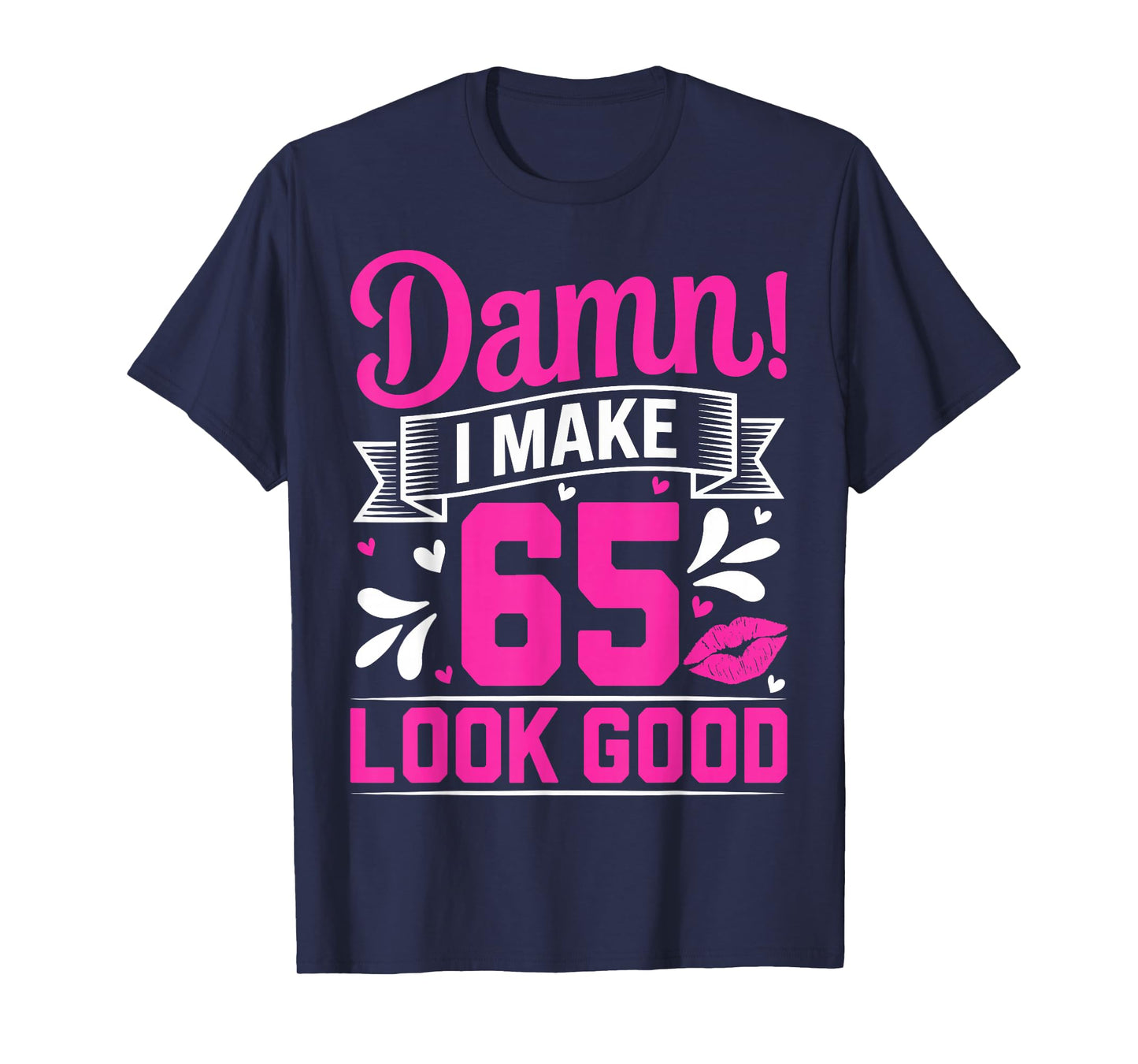 Damn I Make 65 Look Good Sixty Five Years Old 65th Birthday T-Shirt