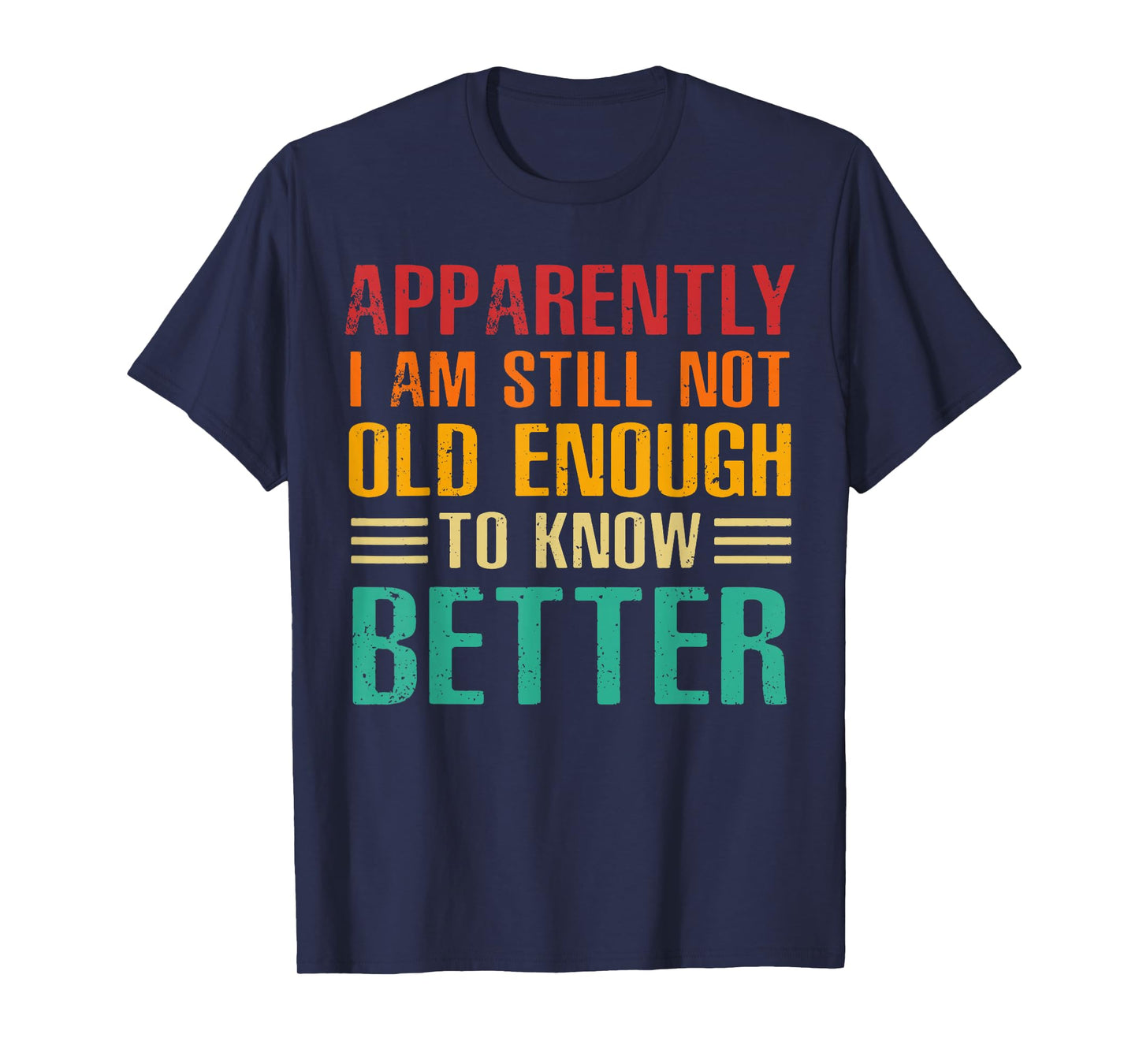 Apparently I Am Still Not Old Enough to Know Better T-Shirt