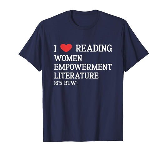 I Love Women Empowerment Literature (6'5 BTW) performative T-Shirt