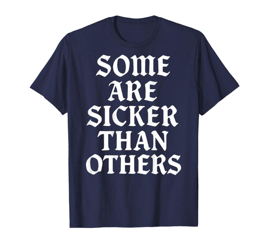 Some are Sicker Than Others Funny Sarcasm (ON Back) T-Shirt