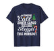 Someone Call Santa Claus I'm About to Sleigh This Workout T-Shirt