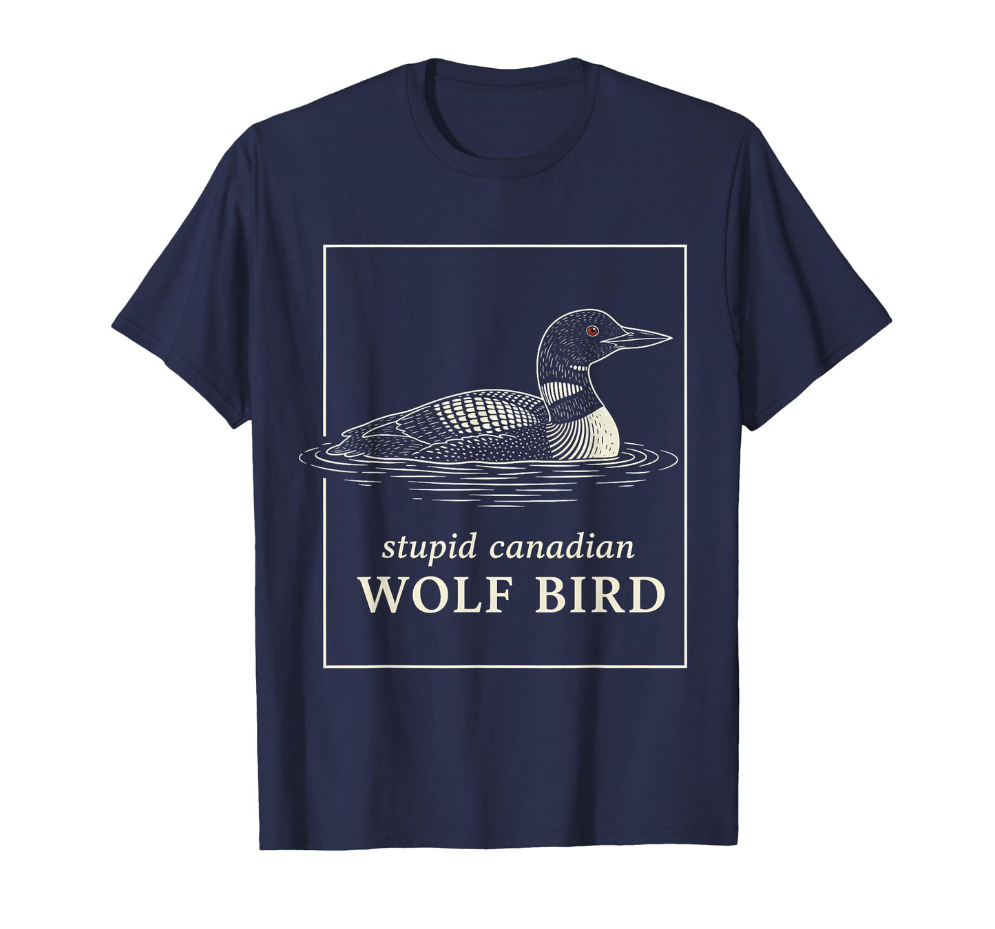 Stupid Canadian Wolf Bird Funny Loon Hunting Meme Humor T-Shirt