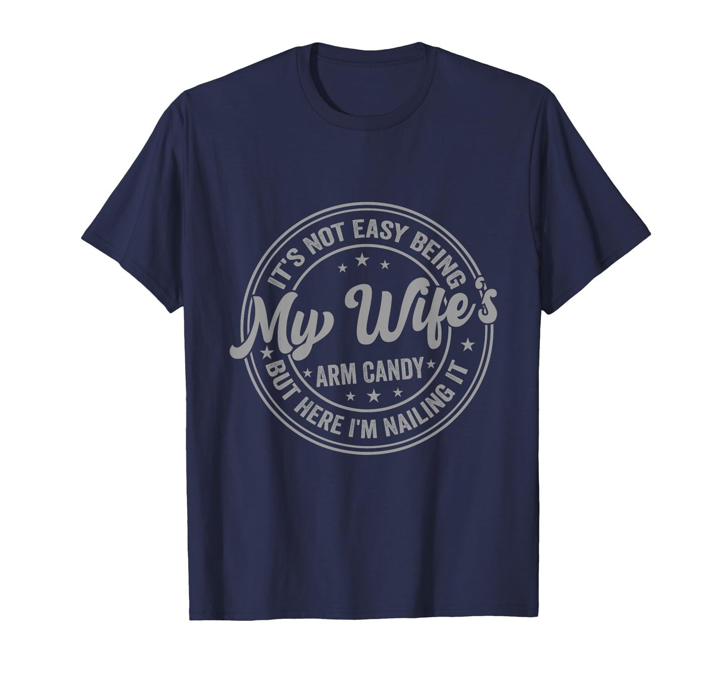 Funny Husband It's Not Easy Being My Wife's Arm Candy Men T-Shirt