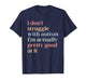 I Don't Struggle with Autism I'm Actually Pretty Good At It T-Shirt