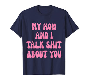My Mom and I Talk Shit About You Funny Mother Daughter Bond T-Shirt