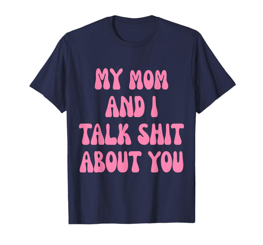My Mom and I Talk Shit About You Funny Mother Daughter Bond T-Shirt