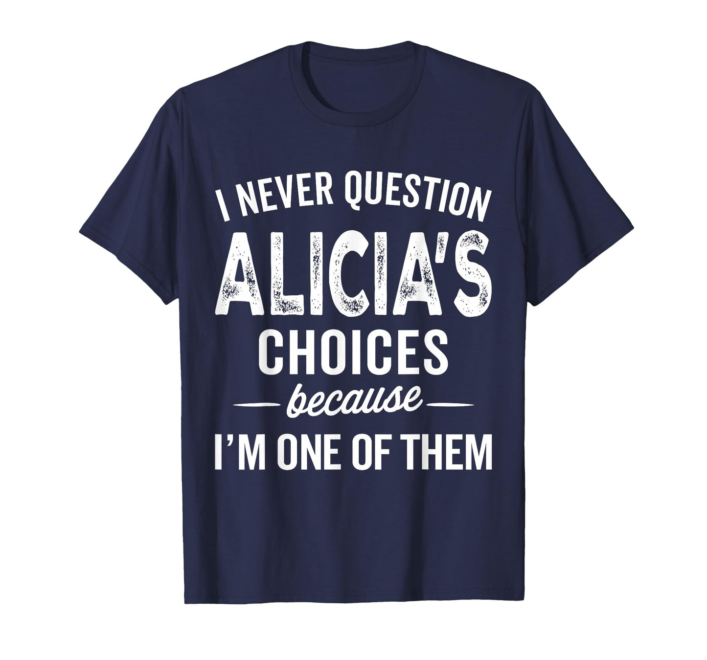 I Never Question Alicia’s Choices - Alicia Personalized Name T-Shirt
