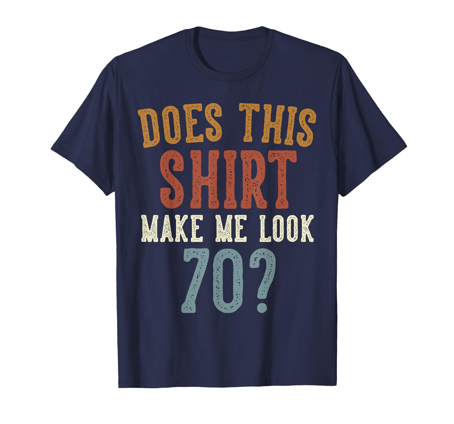 Does This Shirt Make Me Look 70 Funny 70-Year-Old Birthday T-Shirt